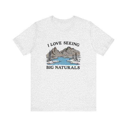 I Love Big Naturals Funny Mountain Sarcasm T-Shirt, Cool Graphic T-Shirt, Humorous Top, Trendy Shirt, Gift for Teens, Hipster Shirt, Sarcasm Top - Popbydesign