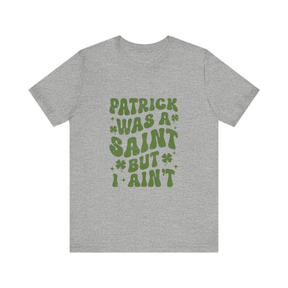 Patrick Was A Saint But I Aint Shirt, Funny St Patrick's Day Shirt, Irish Sayings T-Shirt - PopCultureByDesign36