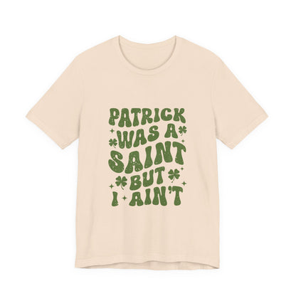 Patrick Was A Saint But I Aint Shirt, Funny St Patrick's Day Shirt, Irish Sayings T-Shirt - PopCultureByDesign36