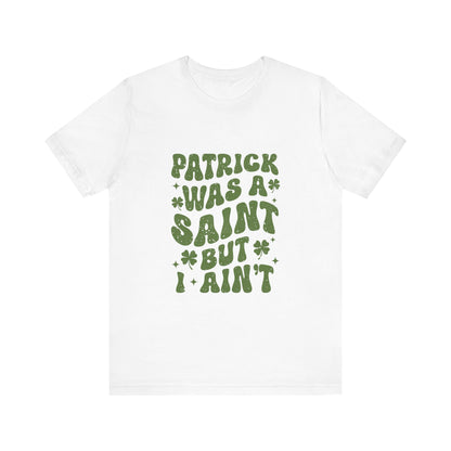 Patrick Was A Saint But I Aint Shirt, Funny St Patrick's Day Shirt, Irish Sayings T-Shirt - PopCultureByDesign36