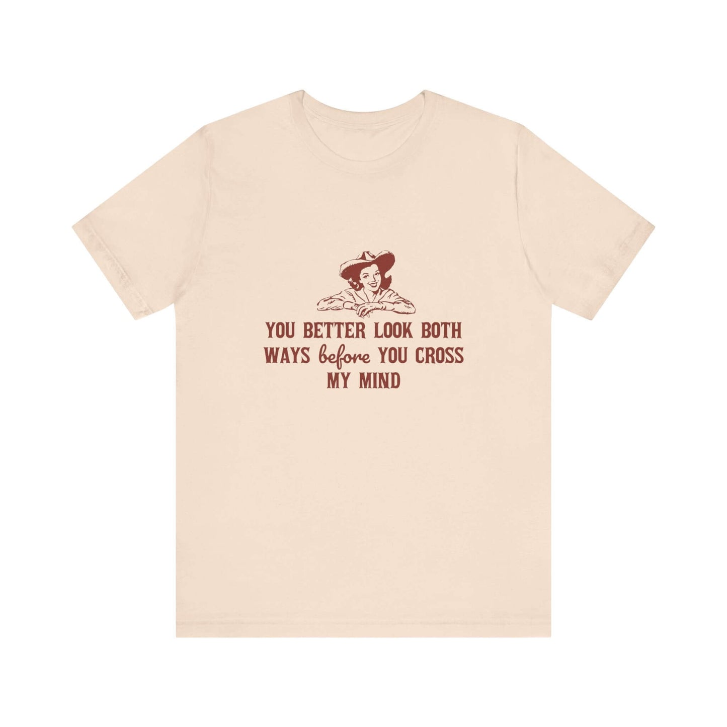 Funny Cowgirl Shirt, Humorous Top, Sarcastic Cowgirl Shirt with text design 'You better look both ways before you cross my mind'.