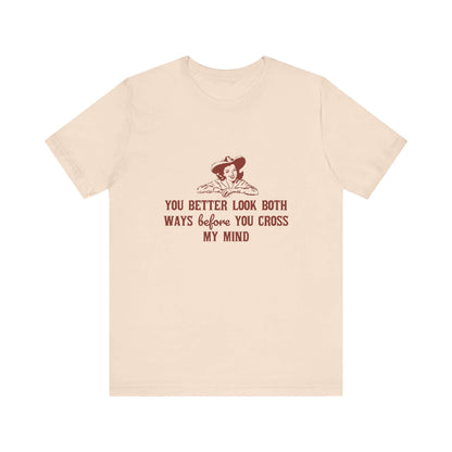 Funny Cowgirl Shirt, Humorous Top, Sarcastic Cowgirl Shirt with text design 'You better look both ways before you cross my mind'.