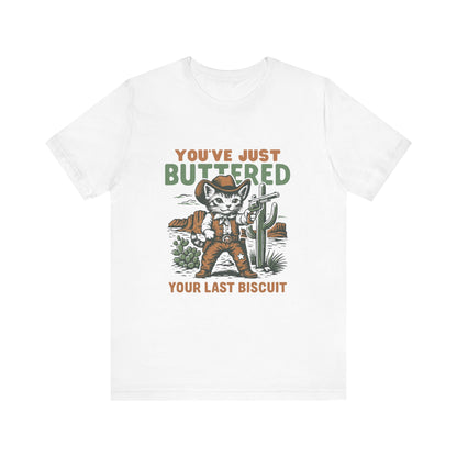 You've Just Buttered Your Last Biscuit Shirt, Funny Cowboy Cat Tshirt - PopCultureByDesign36
