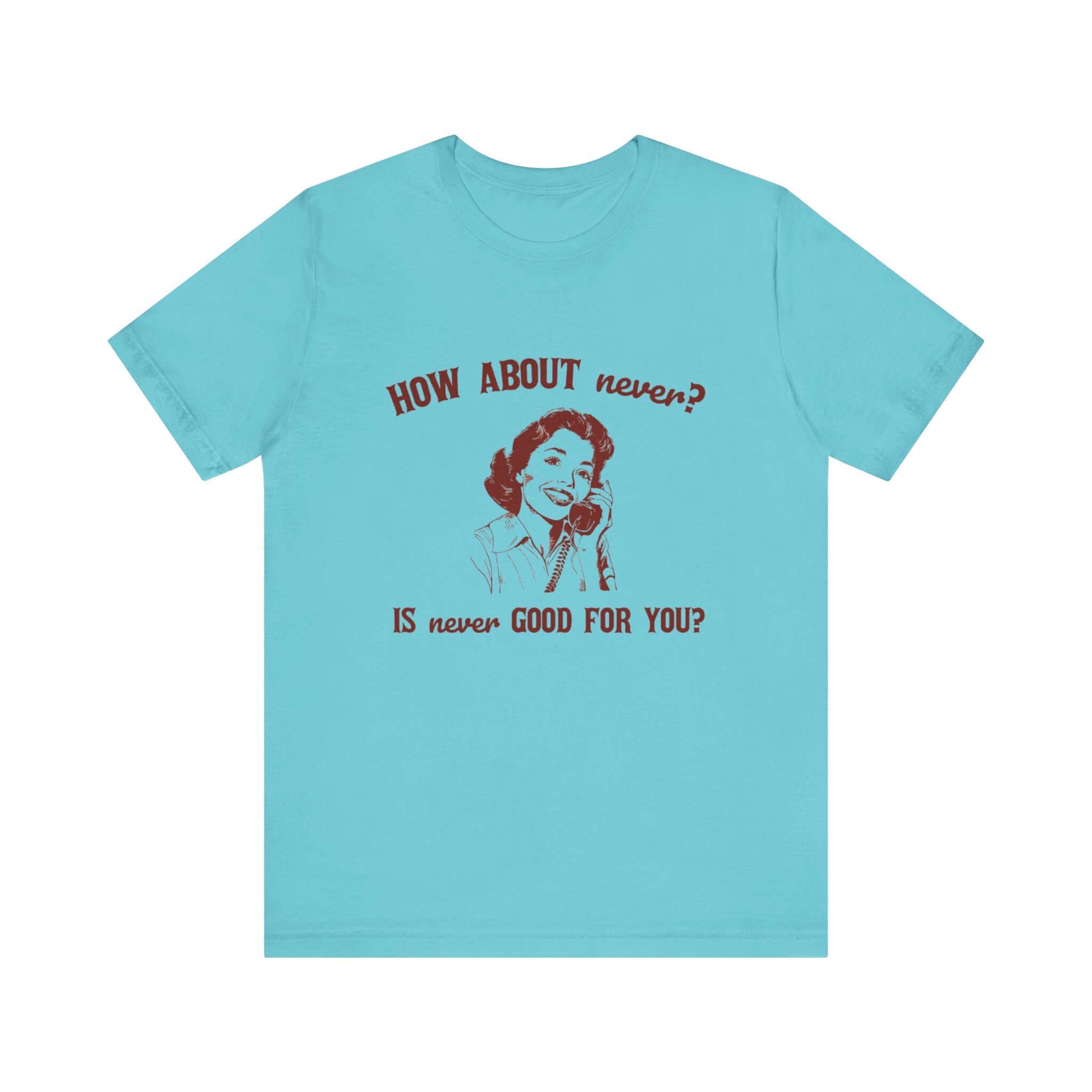 Funny Sarcasm Top in turquoise, Humorous Top with retro graphic, perfect Gift for Teens, trendy Hipster Shirt.