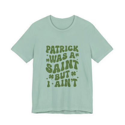 Patrick Was A Saint But I Aint Shirt, Funny St Patrick's Day Shirt, Irish Sayings T-Shirt - PopCultureByDesign36