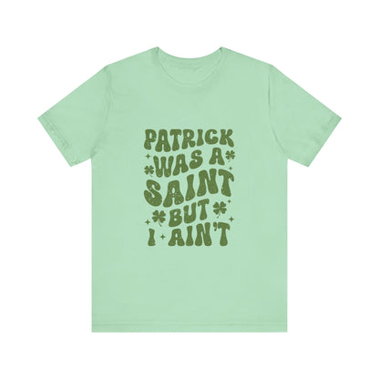 Patrick Was A Saint But I Aint Shirt, Funny St Patrick's Day Shirt, Irish Sayings T-Shirt - PopCultureByDesign36