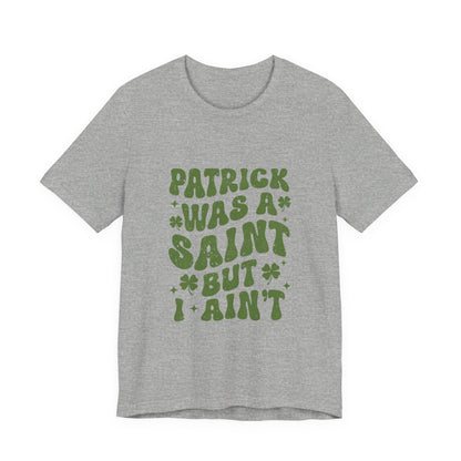 Patrick Was A Saint But I Aint Shirt, Funny St Patrick's Day Shirt, Irish Sayings T-Shirt - PopCultureByDesign36