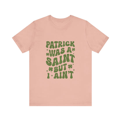 Patrick Was A Saint But I Aint Shirt, Funny St Patrick's Day Shirt, Irish Sayings T-Shirt - PopCultureByDesign36