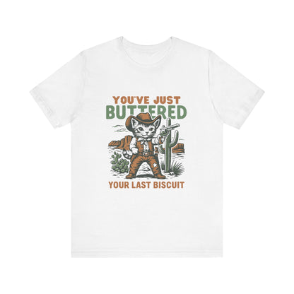 You've Just Buttered Your Last Biscuit Shirt, Funny Cowboy Cat Tshirt - PopCultureByDesign36