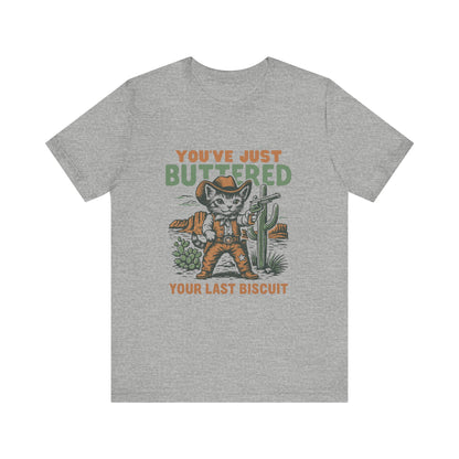 You've Just Buttered Your Last Biscuit Shirt, Funny Cowboy Cat Tshirt - PopCultureByDesign36