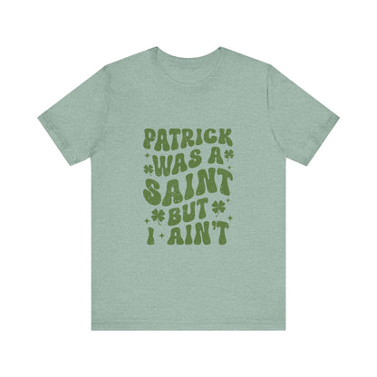 Patrick Was A Saint But I Aint Shirt, Funny St Patrick's Day Shirt, Irish Sayings T-Shirt - PopCultureByDesign36