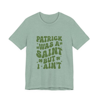 Patrick Was A Saint But I Aint Shirt, Funny St Patrick's Day Shirt, Irish Sayings T-Shirt - PopCultureByDesign36