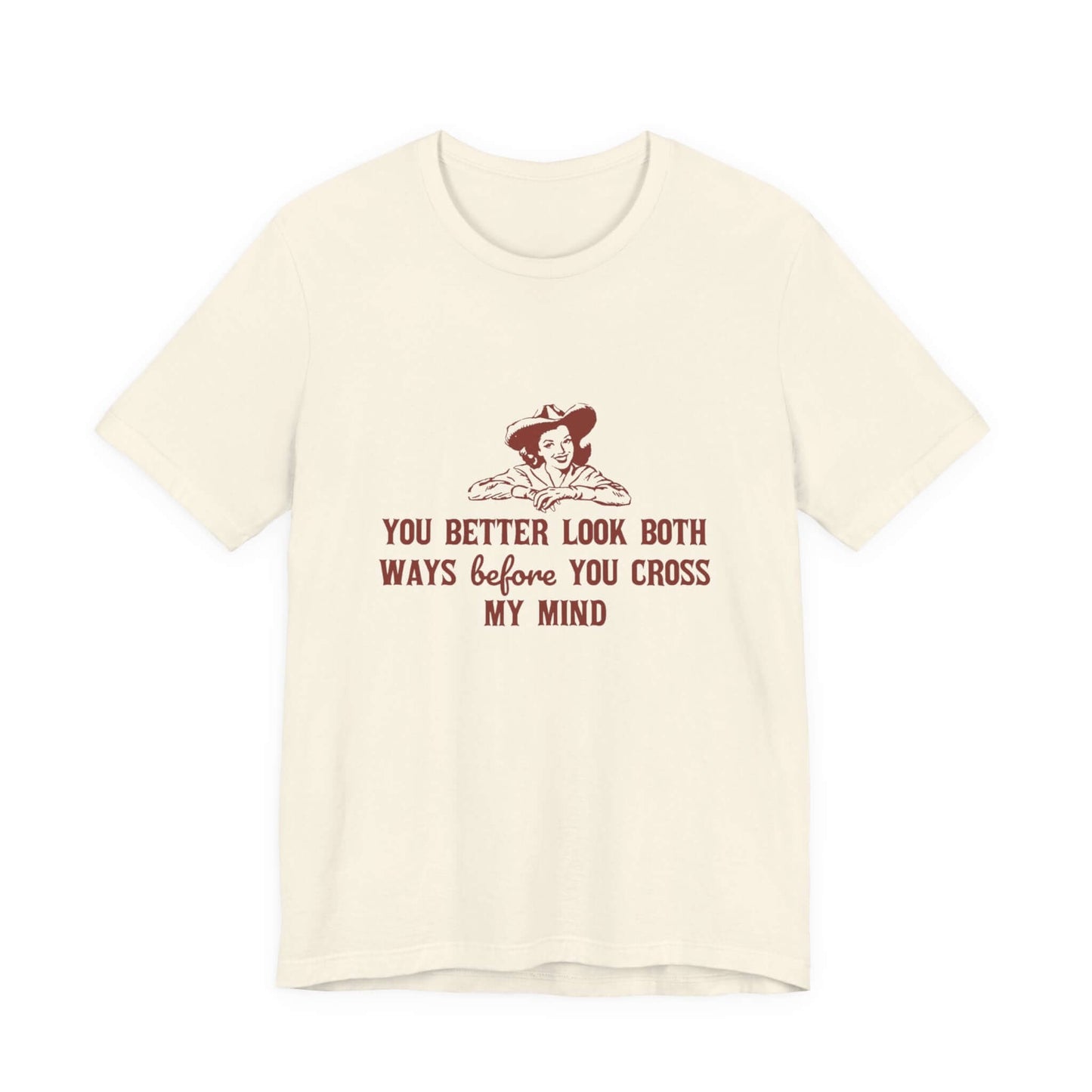 Funny Cowgirl Shirt, Humorous Top, Sarcastic Cowgirl Shirt with saying 'You better look both ways before you cross my mind'