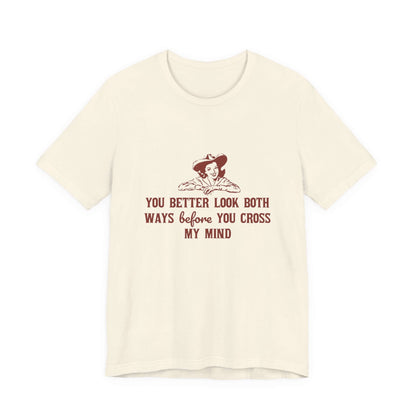 Funny Cowgirl Shirt, Humorous Top, Sarcastic Cowgirl Shirt with saying 'You better look both ways before you cross my mind'