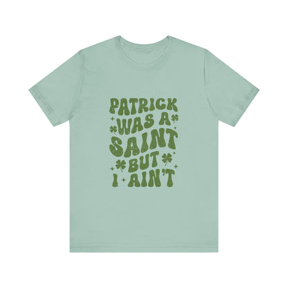 Patrick Was A Saint But I Aint Shirt, Funny St Patrick's Day Shirt, Irish Sayings T-Shirt - PopCultureByDesign36