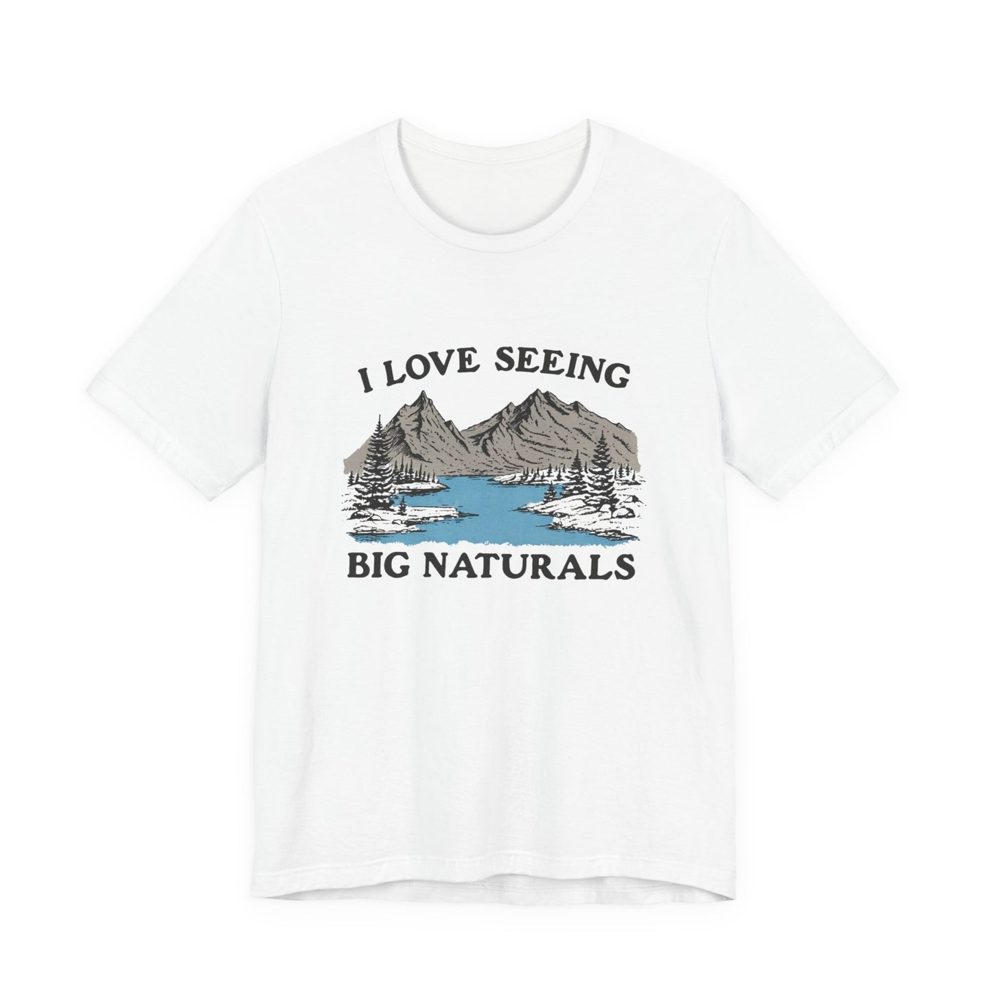 I love seeing big naturals shirt, Funny Pun Shirt, Hiking Shirt with mountain and lake design on a white t-shirt.