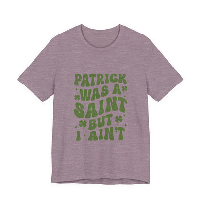 Patrick Was A Saint But I Aint Shirt, Funny St Patrick's Day Shirt, Irish Sayings T-Shirt - PopCultureByDesign36