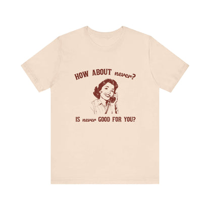 Sarcasm Top with humorous quote "How About Never? Is Never Good for You?" on a trendy unisex tee for teens.
