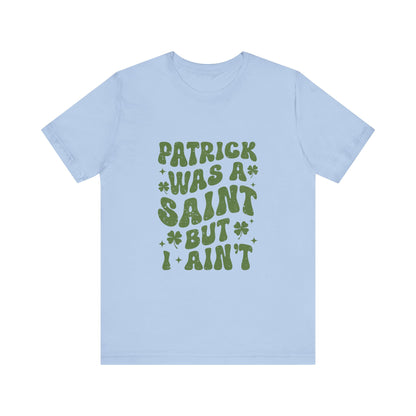 Patrick Was A Saint But I Aint Shirt, Funny St Patrick's Day Shirt, Irish Sayings T-Shirt - PopCultureByDesign36