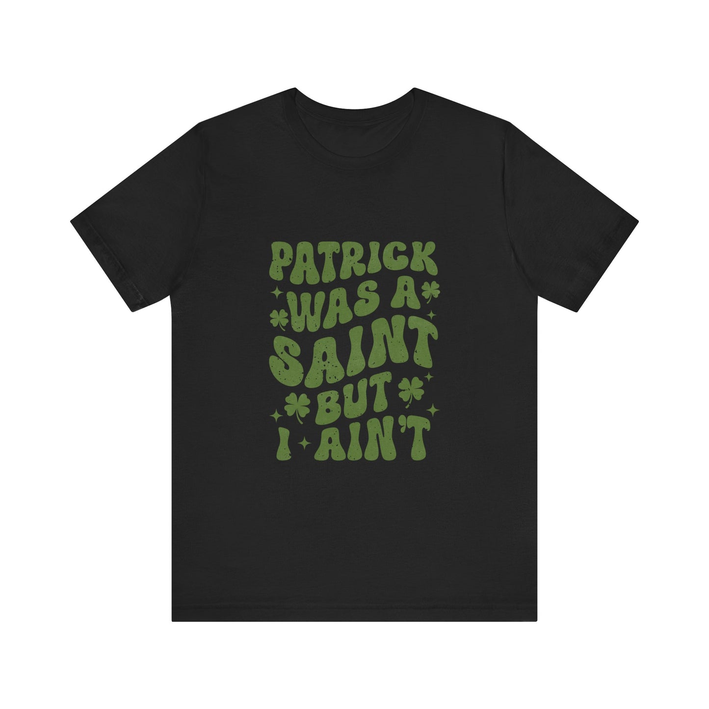 Patrick Was A Saint But I Aint Shirt, Funny St Patrick's Day Shirt, Irish Sayings T-Shirt - PopCultureByDesign36
