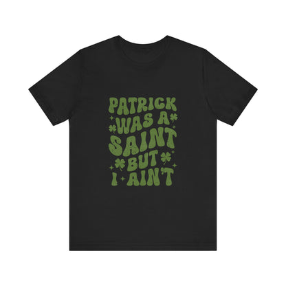 Patrick Was A Saint But I Aint Shirt, Funny St Patrick's Day Shirt, Irish Sayings T-Shirt - PopCultureByDesign36