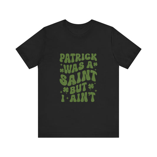 Patrick Was A Saint But I Aint Shirt, Funny St Patrick's Day Shirt, Irish Sayings T-Shirt - PopCultureByDesign36