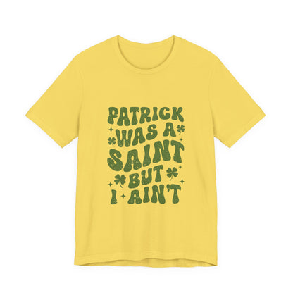 Patrick Was A Saint But I Aint Shirt, Funny St Patrick's Day Shirt, Irish Sayings T-Shirt - PopCultureByDesign36