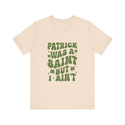 Patrick Was A Saint But I Aint Shirt, Funny St Patrick's Day Shirt, Irish Sayings T-Shirt - PopCultureByDesign36