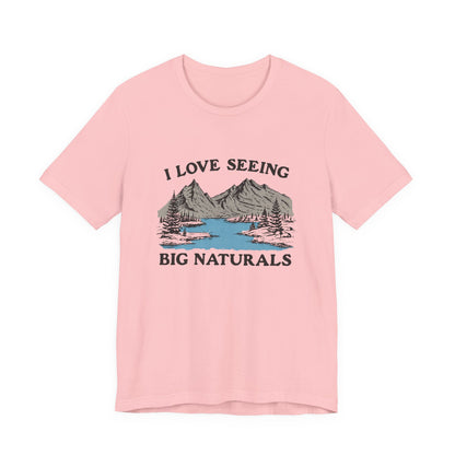 I love seeing big naturals shirt, Funny Pun Shirt, Hiking Shirt on a pink t-shirt with mountain and river graphic.
