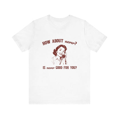 Sarcasm Top featuring retro graphic with humorous text 'How about never? Is never good for you?' perfect for teens.