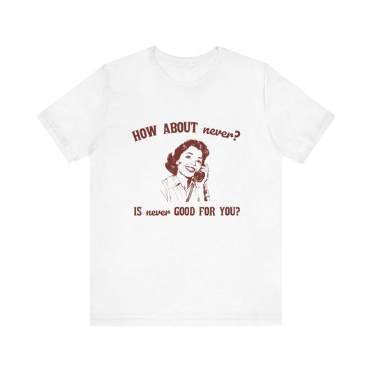 Sarcasm Top featuring retro graphic with humorous text 'How about never? Is never good for you?' perfect for teens.