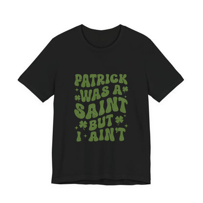 Patrick Was A Saint But I Aint Shirt, Funny St Patrick's Day Shirt, Irish Sayings T-Shirt - PopCultureByDesign36