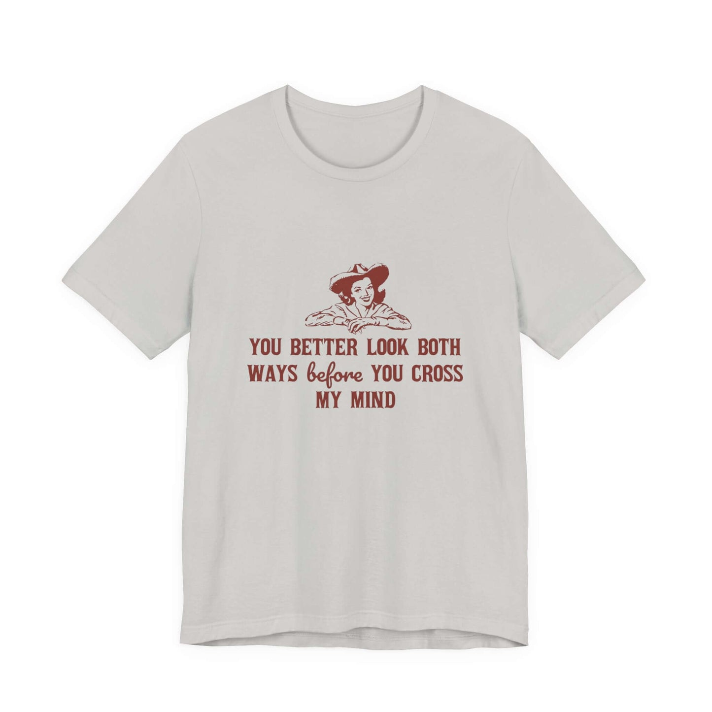 Funny Cowgirl Shirt, Humorous Top, Sarcastic Cowgirl Shirt with retro design and text saying, 'You better look both ways before you cross my mind'.