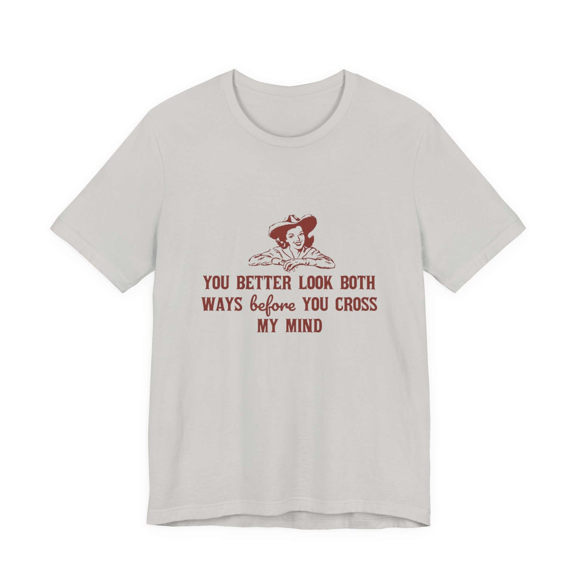 Funny Cowgirl Shirt, Humorous Top, Sarcastic Cowgirl Shirt with retro design and text saying, 'You better look both ways before you cross my mind'.