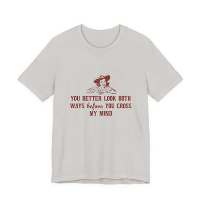 Funny Cowgirl Shirt, Humorous Top, Sarcastic Cowgirl Shirt with retro design and text saying, 'You better look both ways before you cross my mind'.
