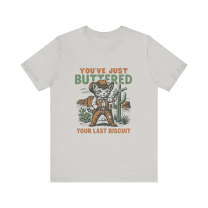 Funny Cowboy Cat Tshirt, You've Just Buttered Your Last Biscuit Shirt - Popbydesign