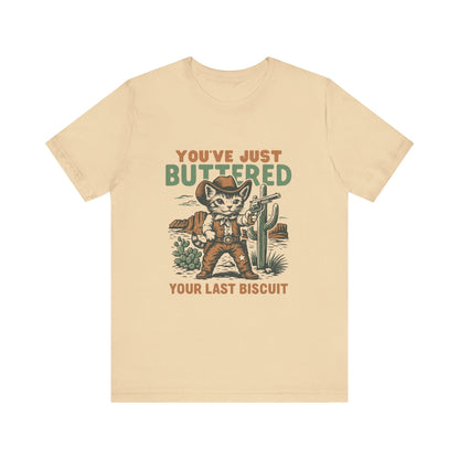 Funny Cowboy Cat Tshirt, You've Just Buttered Your Last Biscuit Shirt - Popbydesign