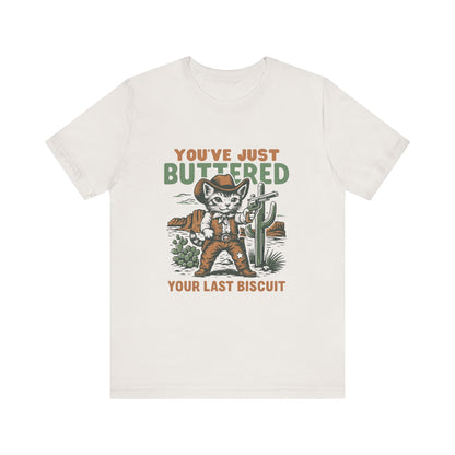 Funny Cowboy Cat Tshirt, You've Just Buttered Your Last Biscuit Shirt - Popbydesign