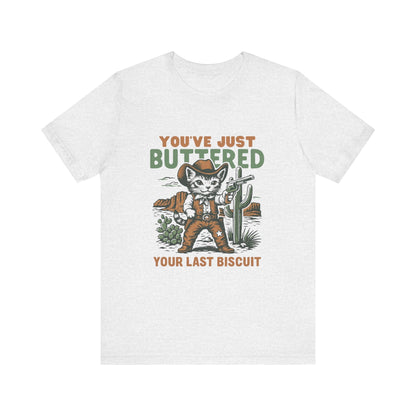 Funny Cowboy Cat Tshirt, You've Just Buttered Your Last Biscuit Shirt - Popbydesign