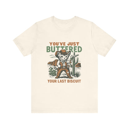 Funny Cowboy Cat Tshirt, You've Just Buttered Your Last Biscuit Shirt - Popbydesign