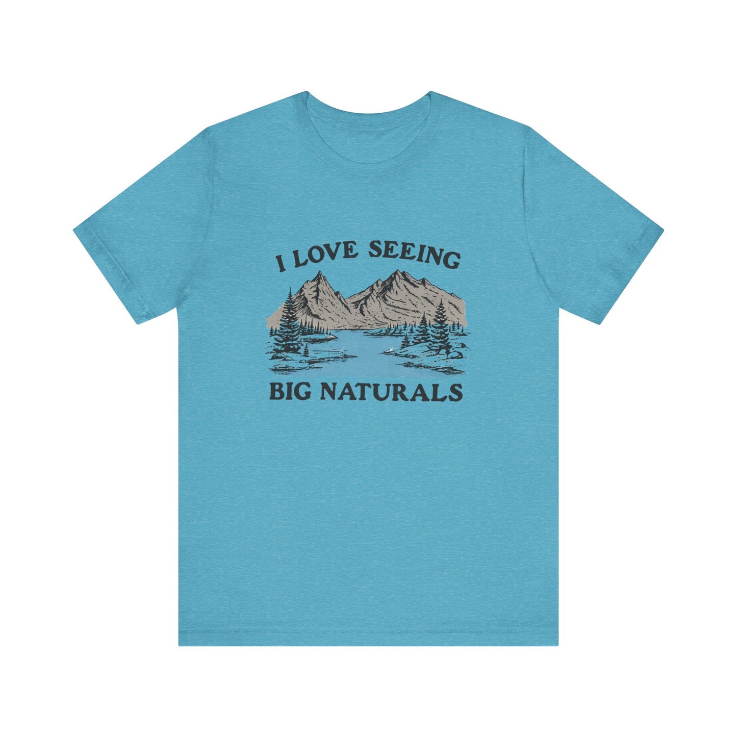 I Love Big Naturals Funny Mountain Sarcasm T-Shirt, Cool Graphic T-Shirt, Humorous Top, Trendy Shirt, Gift for Teens, Hipster Shirt, Sarcasm Top - Popbydesign