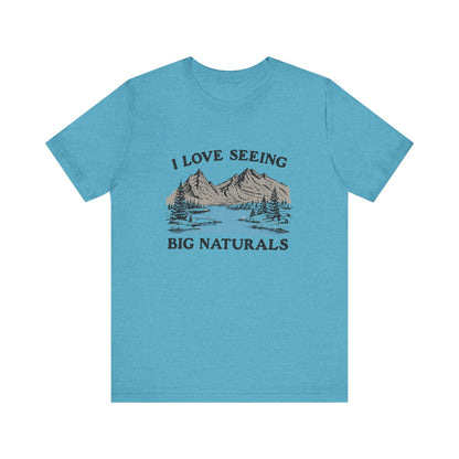 I Love Big Naturals Funny Mountain Sarcasm T-Shirt, Cool Graphic T-Shirt, Humorous Top, Trendy Shirt, Gift for Teens, Hipster Shirt, Sarcasm Top - Popbydesign