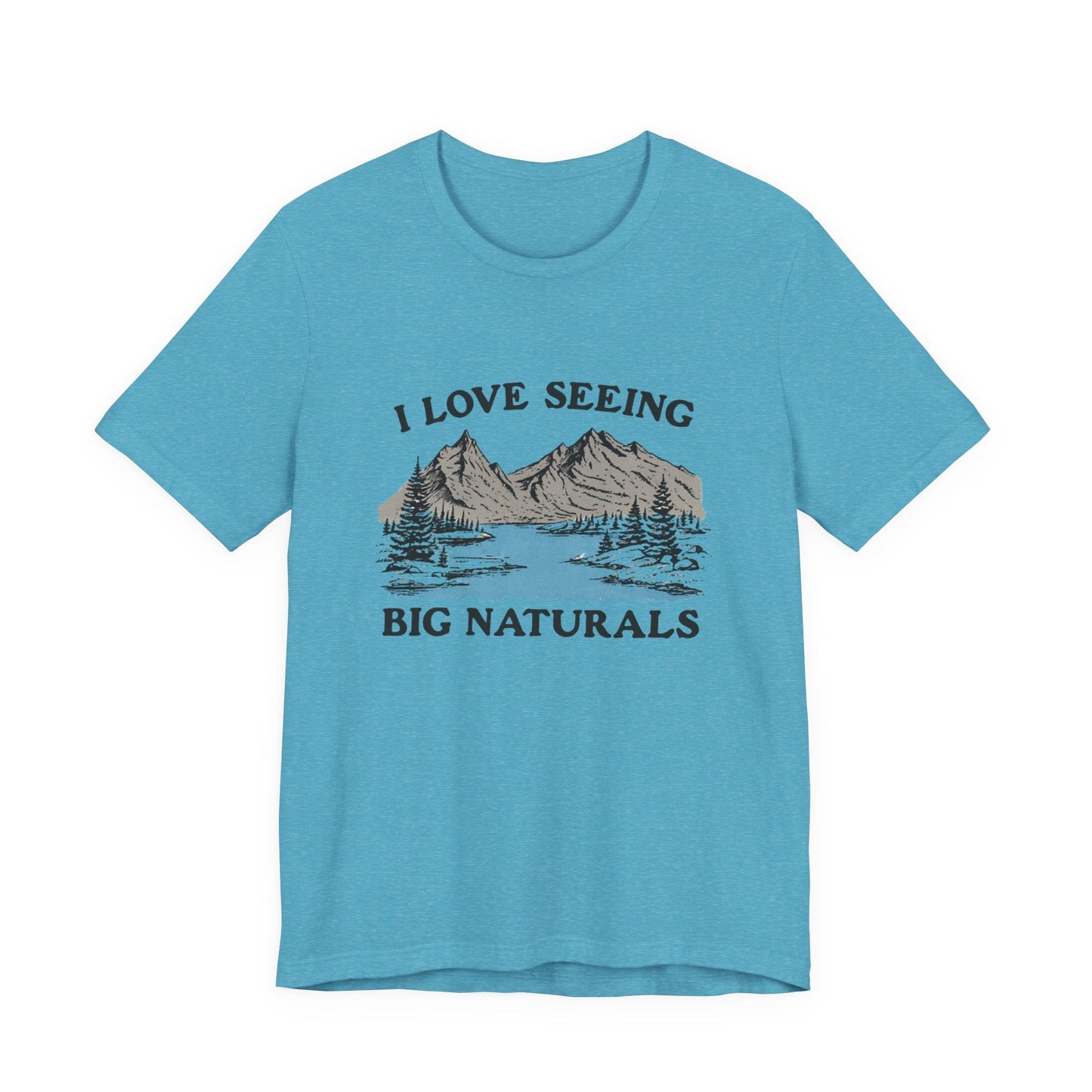 I Love Big Naturals Funny Mountain Sarcasm T-Shirt, Cool Graphic T-Shirt, Humorous Top, Trendy Shirt, Gift for Teens, Hipster Shirt, Sarcasm Top - Popbydesign