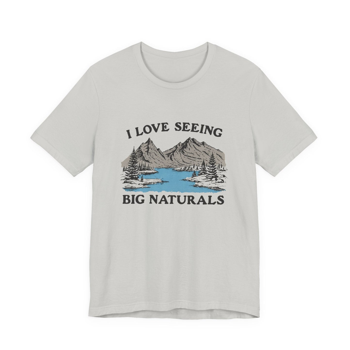 I Love Big Naturals Funny Mountain Sarcasm T-Shirt, Cool Graphic T-Shirt, Humorous Top, Trendy Shirt, Gift for Teens, Hipster Shirt, Sarcasm Top - Popbydesign
