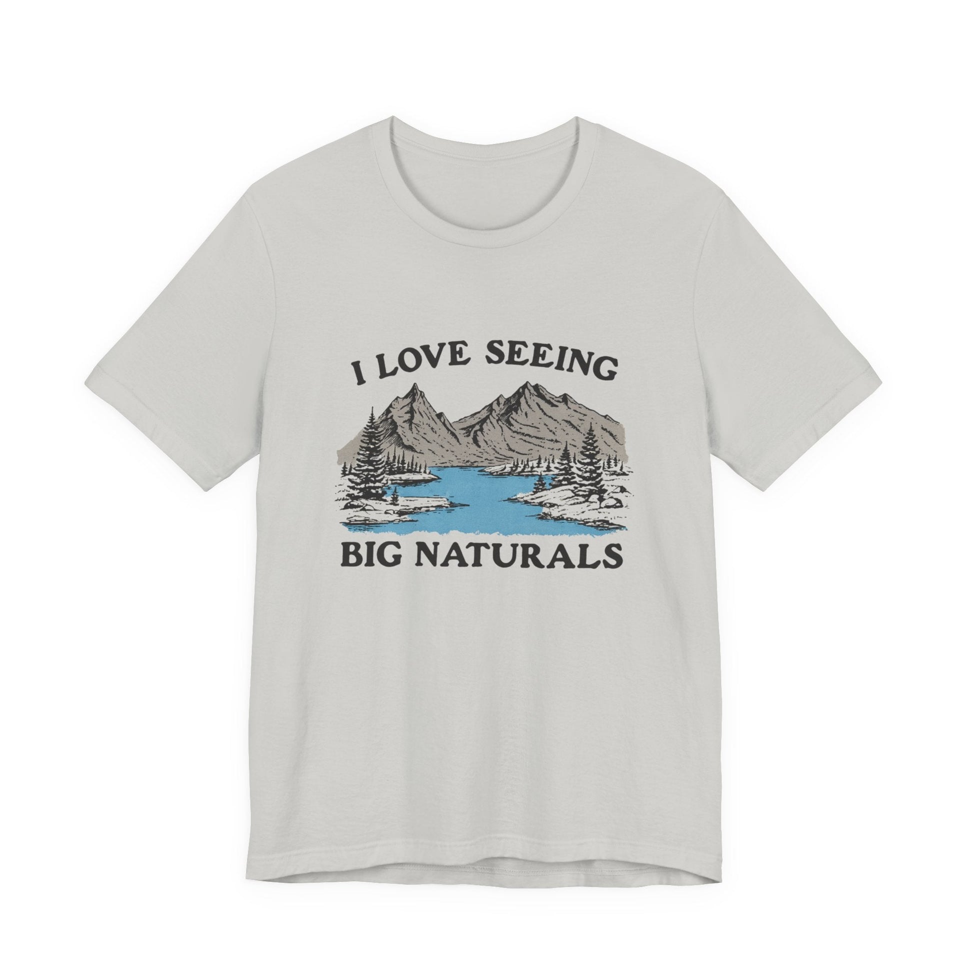 I Love Big Naturals Funny Mountain Sarcasm T-Shirt, Cool Graphic T-Shirt, Humorous Top, Trendy Shirt, Gift for Teens, Hipster Shirt, Sarcasm Top - Popbydesign