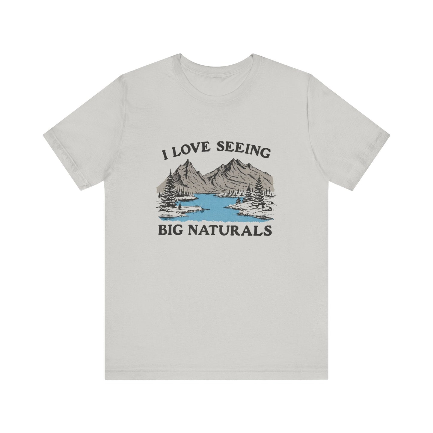 I Love Big Naturals Funny Mountain Sarcasm T-Shirt, Cool Graphic T-Shirt, Humorous Top, Trendy Shirt, Gift for Teens, Hipster Shirt, Sarcasm Top - Popbydesign