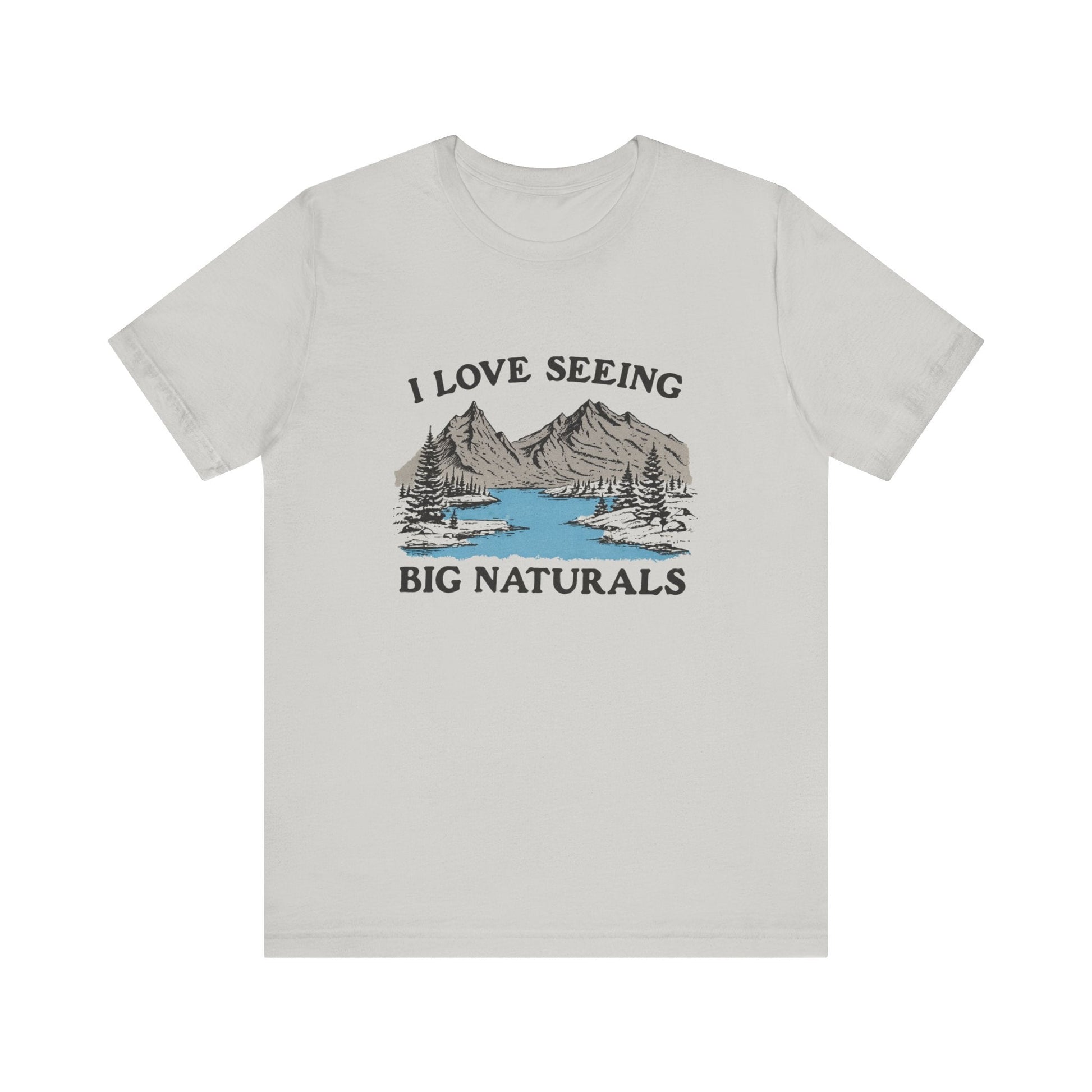 I Love Big Naturals Funny Mountain Sarcasm T-Shirt, Cool Graphic T-Shirt, Humorous Top, Trendy Shirt, Gift for Teens, Hipster Shirt, Sarcasm Top - Popbydesign