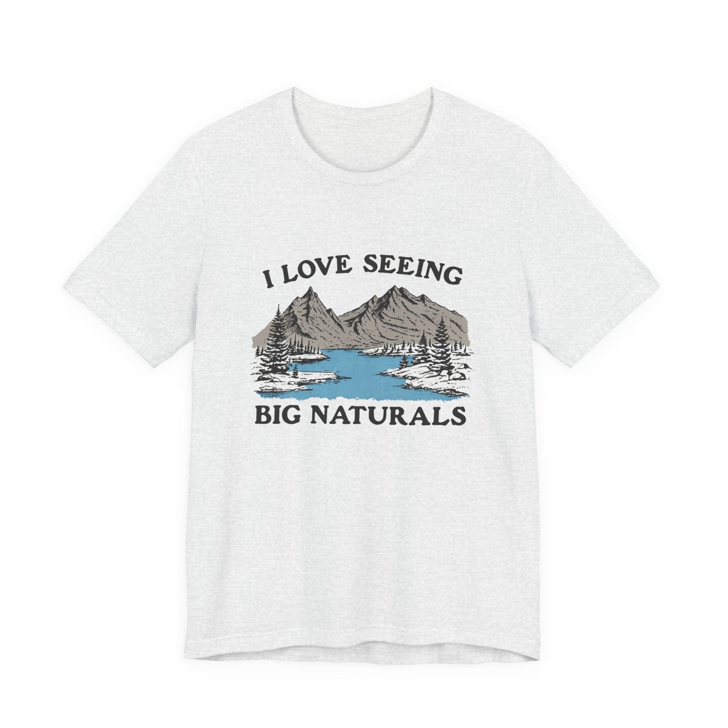 I Love Big Naturals Funny Mountain Sarcasm T-Shirt, Cool Graphic T-Shirt, Humorous Top, Trendy Shirt, Gift for Teens, Hipster Shirt, Sarcasm Top - Popbydesign