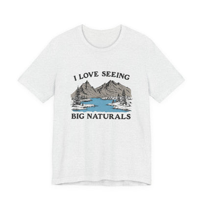 I Love Big Naturals Funny Mountain Sarcasm T-Shirt, Cool Graphic T-Shirt, Humorous Top, Trendy Shirt, Gift for Teens, Hipster Shirt, Sarcasm Top - Popbydesign